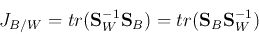 \begin{displaymath}
J_{B/W}=tr({\bf S}_W^{-1}{\bf S}_B)=tr({\bf S}_B{\bf S}_W^{-1})
\end{displaymath}