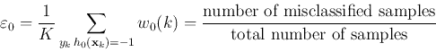 \begin{displaymath}
\varepsilon_0=\frac{1}{K} \sum_{y_k h_0({\bf x}_k)=-1} w_0(...
...er of misclassified samples}}
{\mbox{total number of samples}}
\end{displaymath}