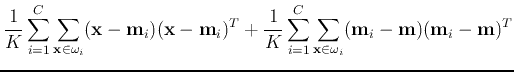 $\displaystyle \frac{1}{K}\sum_{i=1}^C \sum_{{\bf x} \in \omega_i}
({\bf x}-{\b...
...m_{i=1}^C \sum_{{\bf x} \in \omega_i}
({\bf m}_i-{\bf m})({\bf m}_i-{\bf m})^T$
