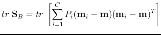 $\displaystyle tr\;{\bf S}_B=tr\;\left[\sum_{i=1}^C P_i({\bf m}_i-{\bf m})({\bf m}_i-{\bf m})^T\right]$