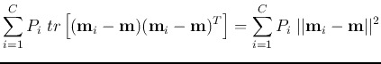 $\displaystyle \sum_{i=1}^C P_i\;tr\left[({\bf m}_i-{\bf m})({\bf m}_i-{\bf m})^T\right]
=\sum_{i=1}^C P_i\;\vert\vert{\bf m}_i-{\bf m}\vert\vert^2$