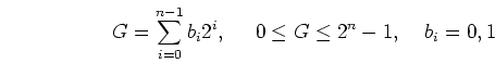 \begin{displaymath}G=\sum_{i=0}^{n-1} b_i 2^i,\;\;\;\;\;0 \le G \le 2^n-1,\;\;\;\;b_i=0,1 \end{displaymath}