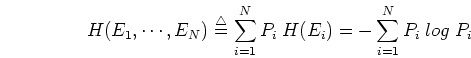 \begin{displaymath}H(E_1, \cdots, E_N)\stackrel{\triangle}{=}\sum_{i=1}^N P_i\; H(E_i)
=-\sum_{i=1}^N P_i \;log\; P_i
\end{displaymath}