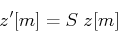 \begin{displaymath}z'[m]=S\;z[m] \end{displaymath}