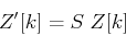 \begin{displaymath}Z'[k]=S\;Z[k] \end{displaymath}