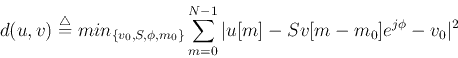 \begin{displaymath}
d(u,v)\stackrel{\triangle}{=}min_{\{v_0, S, \phi, m_0\}} \sum_{m=0}^{N-1}
\vert u[m]-Sv[m-m_0]e^{j\phi}-v_0 \vert^2
\end{displaymath}