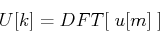 \begin{displaymath}U[k]=DFT[\;u[m]\;] \end{displaymath}