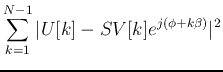 $\displaystyle \sum_{k=1}^{N-1}\vert U[k]-SV[k]e^{j(\phi+k\beta)} \vert^2$