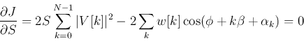 \begin{displaymath}
\frac{\partial J}{\partial S}=2S\sum_{k=0}^{N-1}\vert V[k]\vert^2
-2\sum_k w[k]\cos(\phi+k\beta+\alpha_k)=0
\end{displaymath}