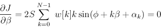 \begin{displaymath}
\frac{\partial J}{\partial \beta}=2S\sum_{k=0}^{N-1}\;w[k]k\sin(\phi+k\beta+\alpha_k)=0
\end{displaymath}