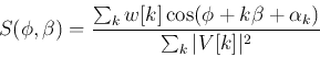 \begin{displaymath}
S(\phi,\beta)=\frac{\sum_kw[k]\cos(\phi+k\beta+\alpha_k)}{\sum_k \vert V[k]\vert^2 }
\end{displaymath}