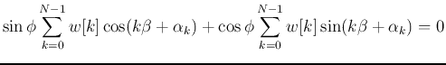 $\displaystyle \sin\phi \sum_{k=0}^{N-1} w[k] \cos(k\beta+\alpha_k)+
\cos\phi \sum_{k=0}^{N-1} w[k] \sin(k\beta+\alpha_k)=0$