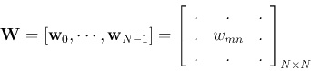 \begin{displaymath}
{\bf W}=\left[{\bf w}_0,\cdots,{\bf w}_{N-1}\right]
=\left...
... . & w_{mn} & . \\
. & . & . \end{array} \right]_{N\times N}
\end{displaymath}