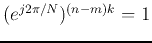 $(e^{j2\pi/N})^{(n-m)k}=1$