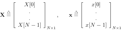 \begin{displaymath}{\bf X}\stackrel{\triangle}{=}
\left[ \begin{array}{c} X[0] ...
...y}{c} x[0]  . . x[N-1] \end{array}
\right]_{N\times 1}
\end{displaymath}