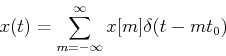 \begin{displaymath}x(t)=\sum_{m=-\infty}^{\infty} x[m]\delta(t-mt_0) \end{displaymath}