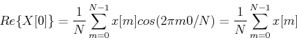 \begin{displaymath}Re\{X[0]\}=\frac{1}{N} \sum_{m=0}^{N-1}x[m] cos(2\pi m 0/N)
=\frac{1}{N}\sum_{m=0}^{N-1} x[m] \end{displaymath}