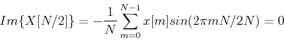 \begin{displaymath}Im\{X[N/2]\}=-\frac{1}{N} \sum_{m=0}^{N-1}x[m] sin(2\pi m N/2N)=0 \end{displaymath}