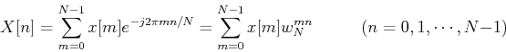 \begin{displaymath}X[n]=\sum_{m=0}^{N-1} x[m]e^{-j2\pi mn/N}=\sum_{m=0}^{N-1}x[m]w_N^{mn}
\;\;\;\;\;\;\;\;\;\;(n=0, 1, \cdots, N-1) \end{displaymath}