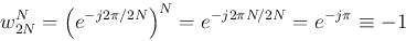 \begin{displaymath}w_{2N}^{N}=\left( e^{-j2\pi /2N} \right)^N=e^{-j2\pi N/2N}
=e^{-j\pi} \equiv -1 \end{displaymath}