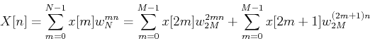 \begin{displaymath}X[n]=\sum_{m=0}^{N-1} x[m]w_{N}^{mn}
=\sum_{m=0}^{M-1} x[2m]w_{2M}^{2mn}+\sum_{m=0}^{M-1} x[2m+1]w_{2M}^{(2m+1)n} \end{displaymath}