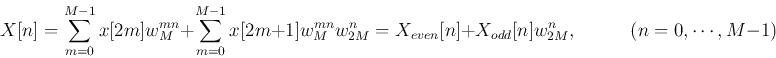 \begin{displaymath}
X[n]=\sum_{m=0}^{M-1}x[2m]w_{M}^{mn}+\sum_{m=0}^{M-1}x[2m+1...
...n}[n]+X_{odd}[n] w_{2M}^n,\;\;\;\;\;\;\;\;\;\;(n=0,\cdots,M-1)
\end{displaymath}