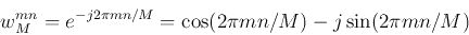 \begin{displaymath}
w_M^{mn}=e^{-j2\pi mn/M}=\cos(2\pi mn/M)-j\sin(2\pi mn/M)
\end{displaymath}