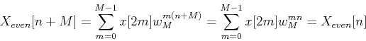 \begin{displaymath}X_{even}[n+M]=\sum_{m=0}^{M-1} x[2m]w_{M}^{m(n+M)}
=\sum_{m=0}^{M-1} x[2m]w_{M}^{mn}=X_{even}[n]
\end{displaymath}