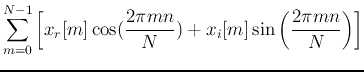 $\displaystyle \sum_{m=0}^{N-1} \left[x_r[m]\cos(\frac{2\pi mn}{N})+x_i[m]\sin\left(\frac{2\pi mn}{N}\right)\right]$