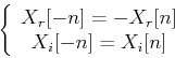 \begin{displaymath}\left\{ \begin{array}{c} X_r[-n]=-X_r[n]  X_i[-n]=X_i[n] \end{array} \right.
\end{displaymath}