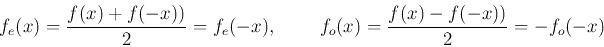 \begin{displaymath}
f_e(x)=\frac{f(x)+f(-x))}{2}=f_e(-x),\;\;\;\;\;\;\;\; f_o(x)=\frac{f(x)-f(-x))}{2}=-f_o(-x)
\end{displaymath}