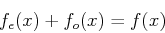 \begin{displaymath}f_e(x)+f_o(x)=f(x) \end{displaymath}