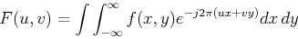 \begin{displaymath}F(u,v)=\int \int_{-\infty}^{\infty} f(x,y) e^{-j2\pi(ux+vy)} dx dy \end{displaymath}