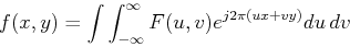 \begin{displaymath}f(x,y)=\int \int_{-\infty}^{\infty} F(u,v) e^{j2\pi(ux+vy)} du dv \end{displaymath}