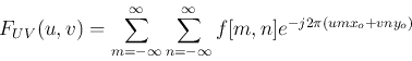 \begin{displaymath}
F_{UV}(u,v)=\sum_{m=-\infty}^{\infty} \sum_{n=-\infty}^{\infty}
f[m,n]e^{-j2\pi(umx_o+vny_o)}
\end{displaymath}