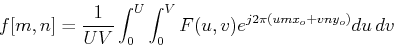 \begin{displaymath}f[m,n]=\frac{1}{UV}\int_0^U \int_0^V F(u,v)
e^{j2\pi(umx_o+vny_o)} du dv \end{displaymath}