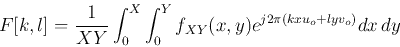 \begin{displaymath}F[k,l]=\frac{1}{X Y}\int_0^{X} \int_0^{Y} f_{XY}(x,y)
e^{j2\pi(kxu_o+lyv_o)} dx dy \end{displaymath}