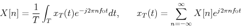 \begin{displaymath}X[n]=\frac{1}{T} \int_T x_T(t) e^{-j2\pi nf_0t} dt,\;\;\;\;\;\;
x_T(t)=\sum_{n=-\infty}^{\infty} X[n]e^{j2\pi nf_0t} \end{displaymath}