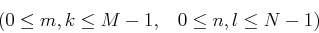 \begin{displaymath}\;\;\;\;(0 \leq m, k \leq M-1,\;\;\;0 \leq n,l \leq N-1) \end{displaymath}