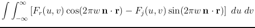 $\displaystyle \int \int_{-\infty}^{\infty} \left[ F_r(u,v) \cos(2\pi w {\bf n} \cdot {\bf r})
-F_j(u,v)\sin(2\pi w {\bf n} \cdot {\bf r}) \right] \;du\;dv$