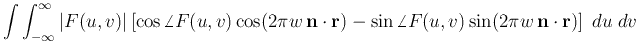 $\displaystyle \int \int_{-\infty}^{\infty} \vert F(u,v)\vert
\left[ \cos\angle...
...bf r})
-\sin\angle F(u,v) \sin(2\pi w {\bf n} \cdot {\bf r}) \right]\; du\;dv$