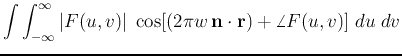 $\displaystyle \int \int_{-\infty}^{\infty} \vert F(u,v)\vert\;
\cos [(2\pi w {\bf n}\cdot {\bf r})+\angle F(u,v)]\; du\;dv$