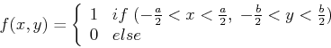 \begin{displaymath}f(x,y)=\left\{ \begin{array}{ll} 1 & if\;(-\frac{a}{2}<x<\fra...
...;
-\frac{b}{2}<y<\frac{b}{2})  0 & else \end{array} \right. \end{displaymath}