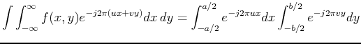 $\displaystyle \int \int_{-\infty}^{\infty} f(x,y) e^{-j2\pi(ux+vy)} dx dy
= \int_{-a/2}^{a/2} e^{-j2\pi ux}dx \int_{-b/2}^{b/2} e^{-j2\pi vy}dy$