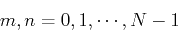 \begin{displaymath}m,n=0, 1, \cdots, N-1 \end{displaymath}