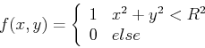 \begin{displaymath}f(x,y)=\left\{ \begin{array}{ll} 1 & x^2+y^2<R^2 \\
0 & else \end{array} \right. \end{displaymath}