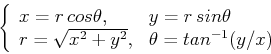 \begin{displaymath}\left\{ \begin{array}{ll} x=r cos\theta, & y=r sin\theta \\
r=\sqrt{x^2+y^2}, & \theta=tan^{-1}(y/x)
\end{array} \right. \end{displaymath}