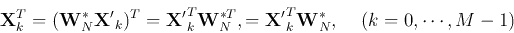 \begin{displaymath}
{\bf X}_k^T=({\bf W}^*_N {\bf X'}_k)^T = {\bf X'}_k^T {\bf W}^{*T}_N,
= {\bf X'}_k^T {\bf W}^*_N, \;\;\;\;(k=0,\cdots,M-1)
\end{displaymath}