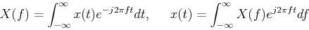 \begin{displaymath}X(f)=\int_{-\infty}^{\infty} x(t) e^{-j2\pi ft} dt,\;\;\;\;\;
x(t)=\int_{-\infty}^{\infty} X(f) e^{j2\pi ft} df \end{displaymath}