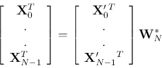 \begin{displaymath}
\left[ \begin{array}{c}
{\bf X}_0^T  . . {\bf X}_{N-1...
...  . . {\bf X}'_{N-1}^T \end{array} \right]
{\bf W}^*_N
\end{displaymath}